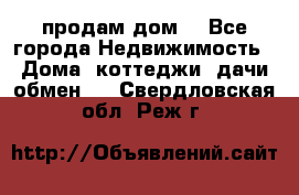 продам дом. - Все города Недвижимость » Дома, коттеджи, дачи обмен   . Свердловская обл.,Реж г.